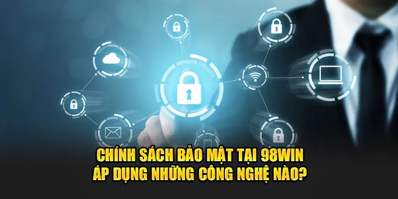 Chính sách bảo mật tại 98Win áp dụng những công nghệ nào?