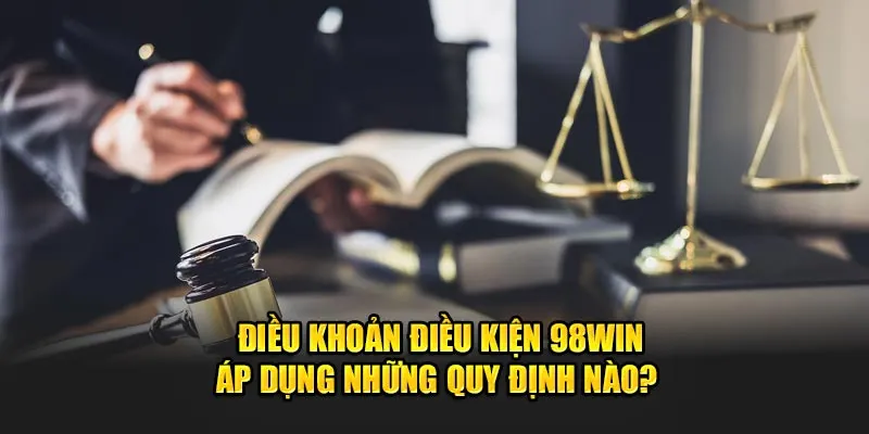 Điều khoản điều kiện 98Win áp dụng những quy định nào?