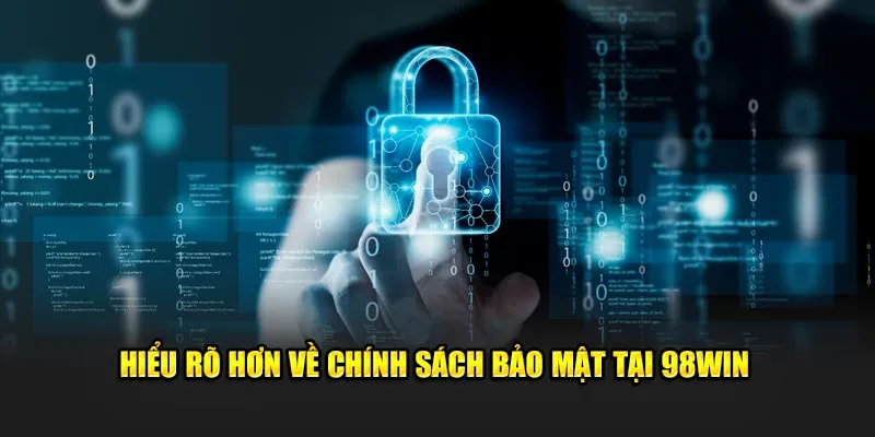 Hiểu rõ hơn về chính sách bảo mật tại 98Win