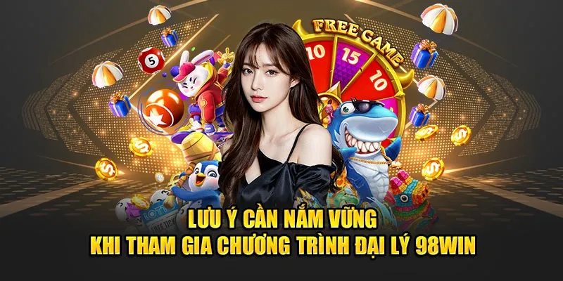 Lưu ý cần nắm vững khi tham gia chương trình đại lý 98Win